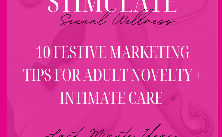  10 Easy to Implement, Festive Marketing Tips for Adult Novelty, Intimate Care & Sexual Wellness Businesses