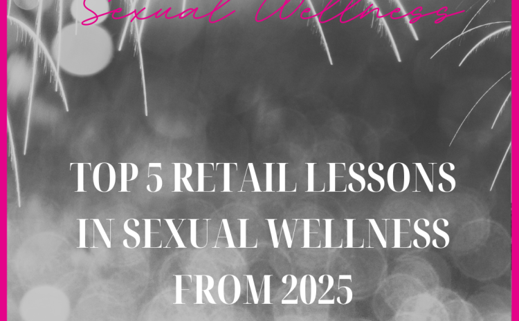  Top 5 Retail Lessons in Sexual Wellness from 2025