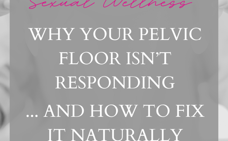  Why Your Pelvic Floor Isn’t Responding (And How to Fix It Naturally)