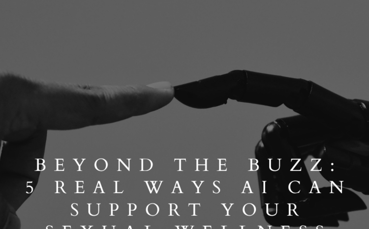 Beyond the Buzz: 5 Real Ways AI Can Support Your Sexual Wellness Business